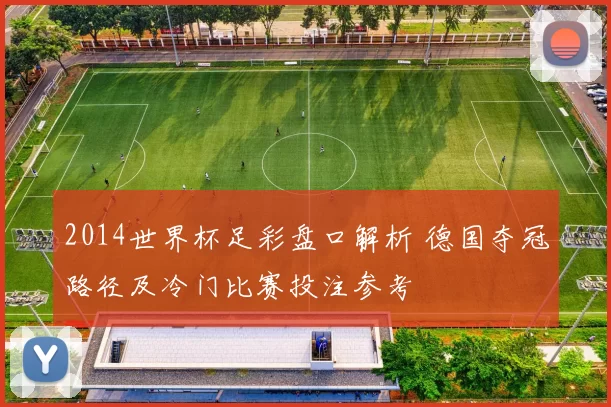 2014世界杯足彩盘口解析 德国夺冠路径及冷门比赛投注参考