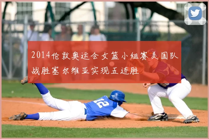 2014伦敦奥运会女篮小组赛美国队战胜塞尔维亚实现五连胜