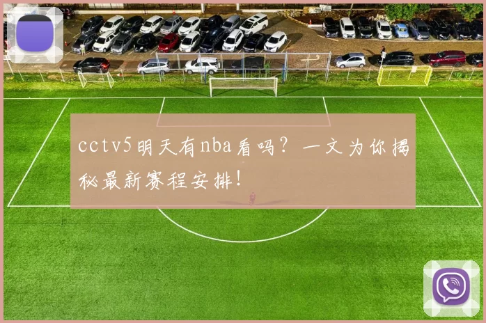 cctv5明天有nba看吗？一文为你揭秘最新赛程安排！