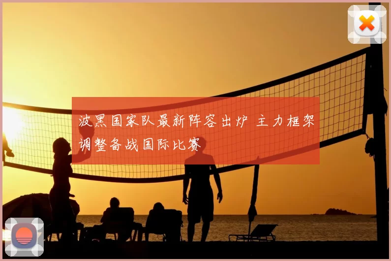 波黑国家队最新阵容出炉 主力框架调整备战国际比赛