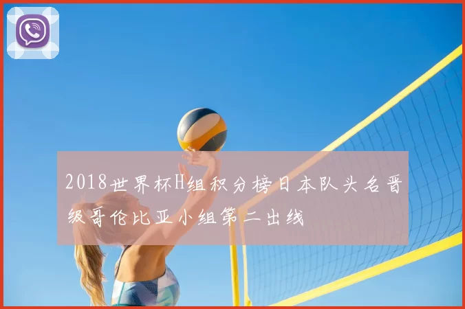 2018世界杯H组积分榜日本队头名晋级哥伦比亚小组第二出线