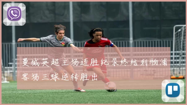 曼城英超主场连胜纪录终结利物浦客场三球逆转胜出