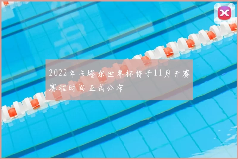 2022年卡塔尔世界杯将于11月开赛赛程时间正式公布