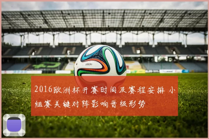 2016欧洲杯开赛时间及赛程安排 小组赛关键对阵影响晋级形势