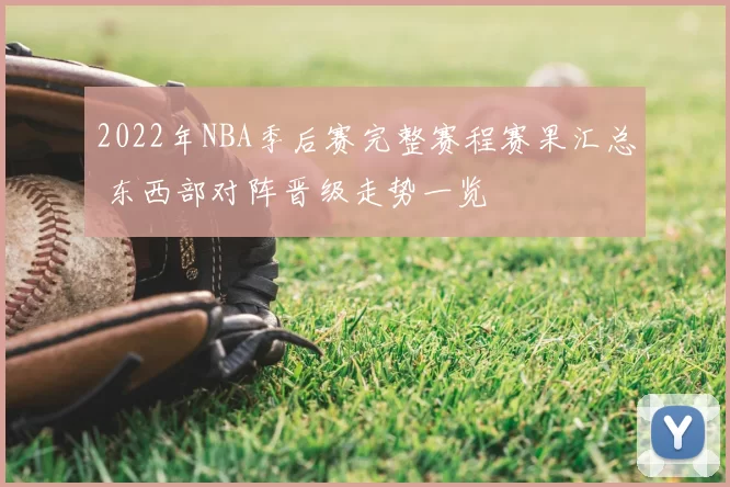 2022年NBA季后赛完整赛程赛果汇总 东西部对阵晋级走势一览