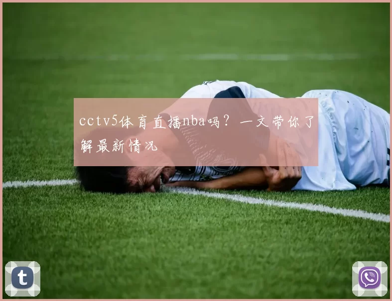 cctv5体育直播nba吗？一文带你了解最新情况
