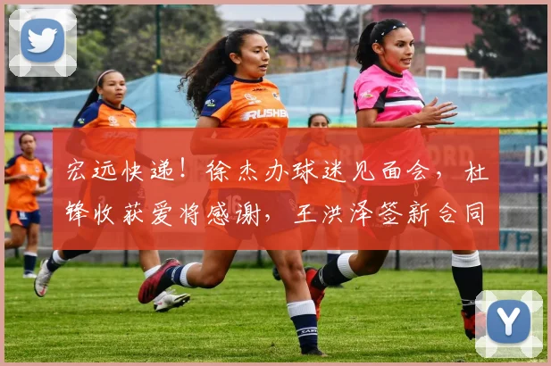 宏远快递！徐杰办球迷见面会，杜锋收获爱将感谢，王洪泽签新合同