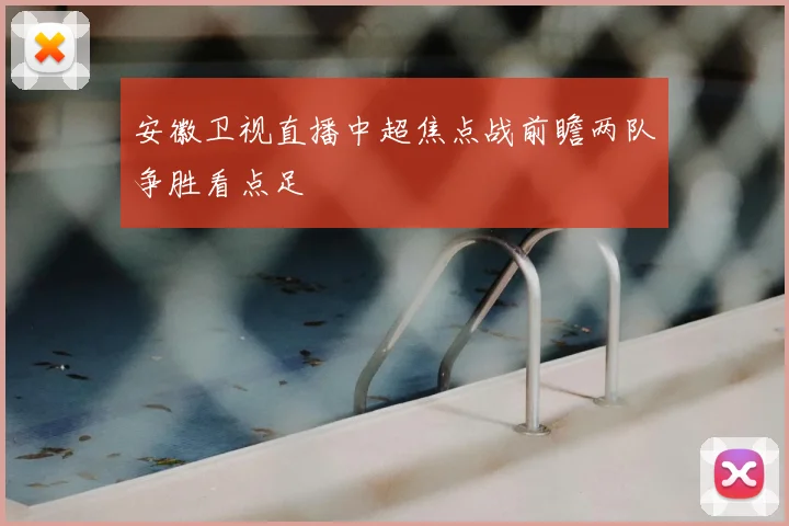 安徽卫视直播中超焦点战前瞻两队争胜看点足