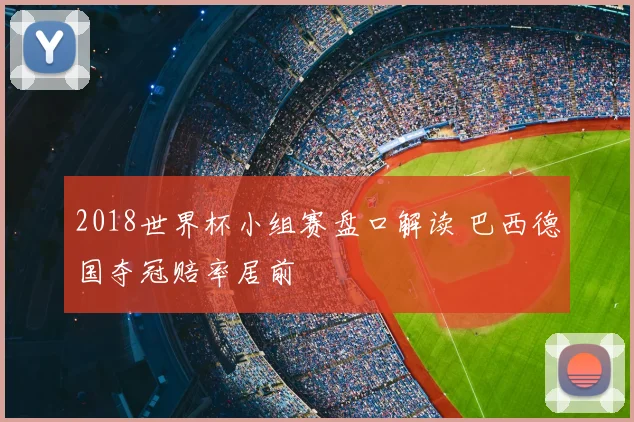 2018世界杯小组赛盘口解读 巴西德国夺冠赔率居前