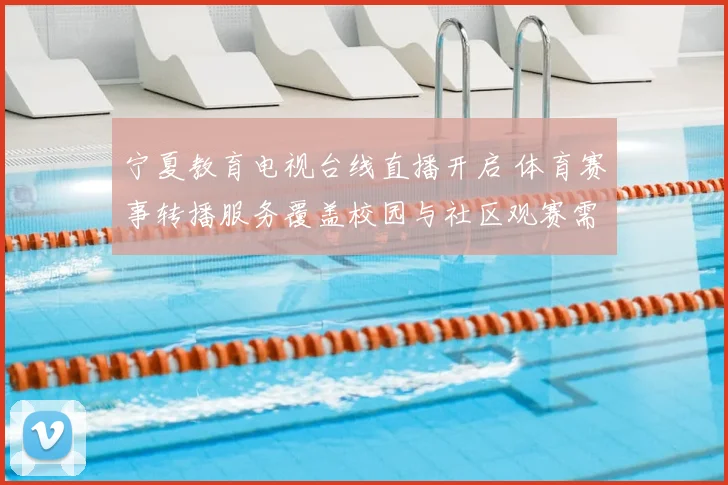 宁夏教育电视台线直播开启 体育赛事转播服务覆盖校园与社区观赛需求